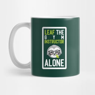 Funny Gym Instructor Pun - Leaf me Alone - Gifts for Gym Instructors Mug